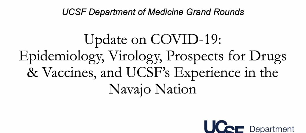 Covid-19 Update: Epidemiology, Virology, Drugs & Vaccines, and UCSF’s Experience in Navajo Nation