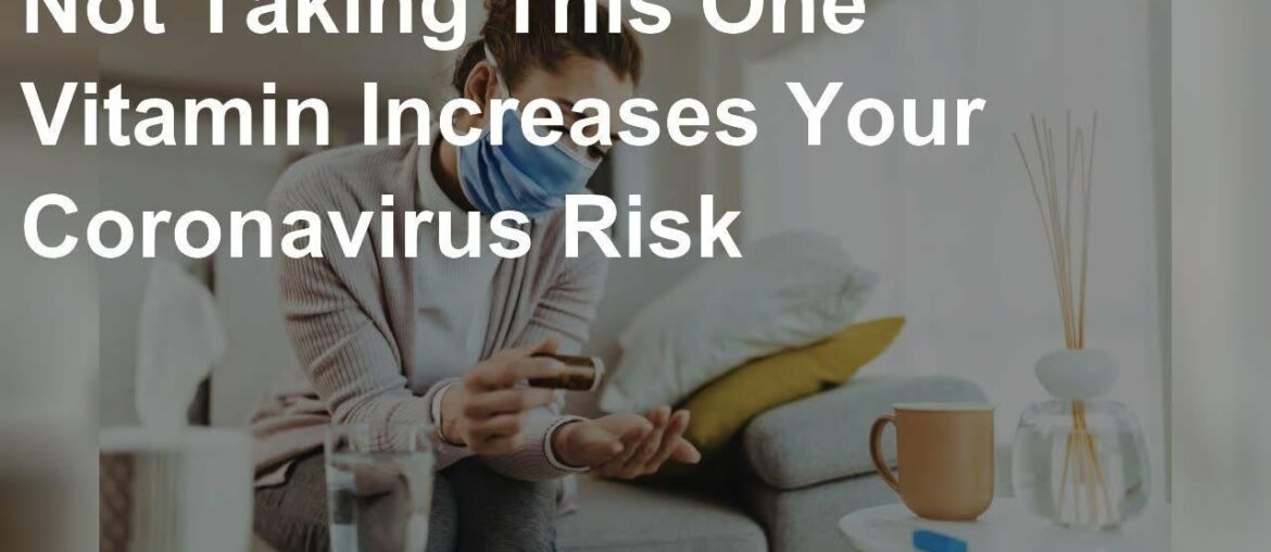 Not Taking This One Vitamin Increases Your Coronavirus Risk