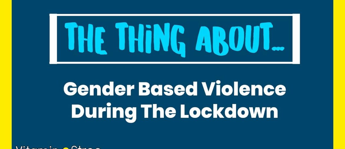 The Thing About - Gender Based Violence During The Lockdown