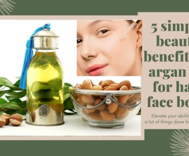 5 Simple Beauty Benefits Of Argan oil for hair face body