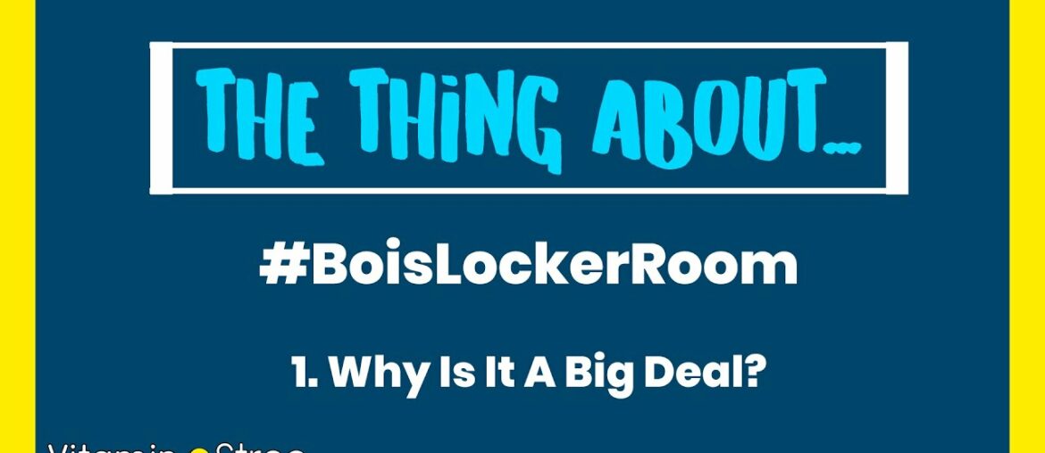 The Thing About - #BoisLockerRoom And Why Is It A Big Deal?