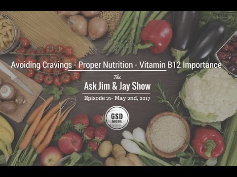 "Avoiding Cravings - Proper Nutrition - Vitamin B12 Importance " Ask Jim, Jay, & Dr. Grossman Show