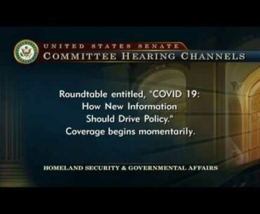 New Information Should Drive Policy  - Homeland Security Senate Hearing   Covid-19