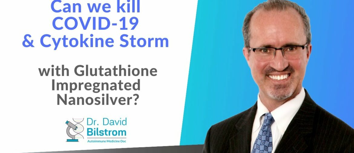 COVID-19 & the Cytokine Storm - can they be Killed with Glutathione Impregnated Nanosilver? AL #17