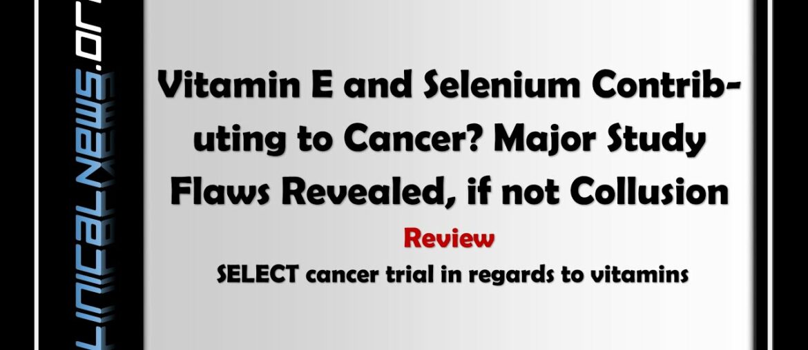 Vitamin E and Selenium Contributing to Cancer? Major Study Flaws Revealed, if not Collusion