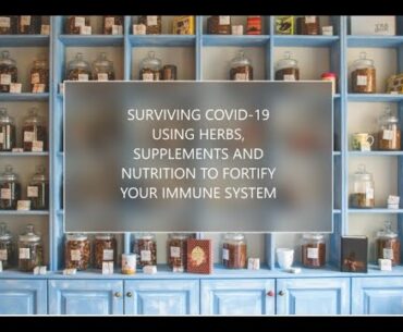 Surviving Covid-19 Using Herbs, Supplements & Nutrition To Fortify Your Immune System.