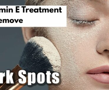 Vitamin E Treatment To Remove Dark Spots On Face