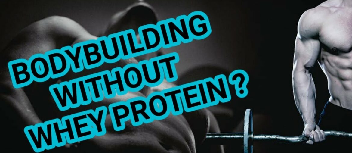 Bodybuilding Without Whey Protein Supplement | Is Bodybuilding Possible Without Whey Protein