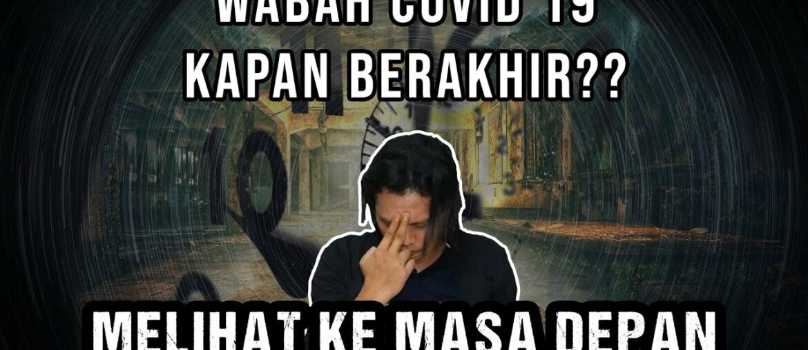 KAPAN WABAH COVID 19 AKAN BERAKHIR?? BEGINI HASIL PENERAWANGAN KE MASA DEPAN