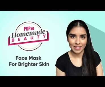 Face Mask For Brighter Skin - POPxo Homemade Beauty