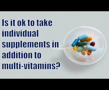 Is it ok to take individual supplements in addition to multi-vitamins?