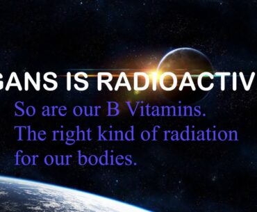 GANS is Radioactive. So are B Vitamins.  - M.T. Keshe