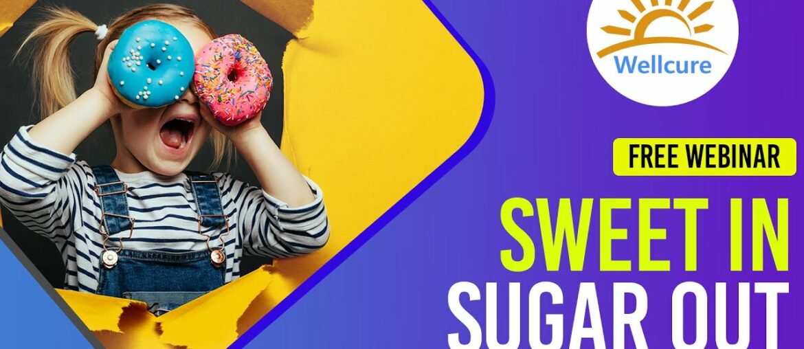 Sugar out, sweet in for kids | FREE Webinar | wellcure.com