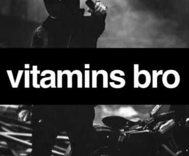 Vitamins bro