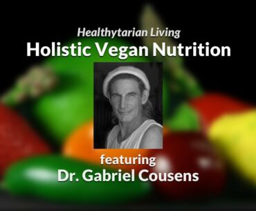 A Holistic Approach to Vegan Nutrition with Dr. Gabriel Cousens