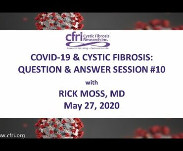 COVID-19 and Cystic Fibrosis: Q & A Session #10 with Rick Moss, MD - May 27, 2020