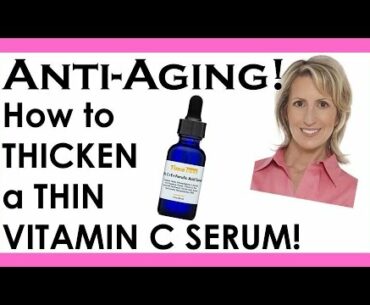 How to THICKEN a THIN Vitamin C ANTI-AGING SERUM