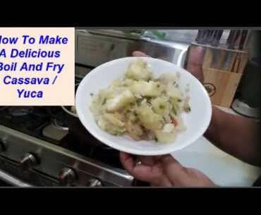 How To Make A Delicious Boil And Fry Cassava Yuca Guyanese Style