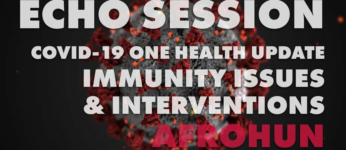 ECHO Session: COVID-19 One Health Update on Immunity Issues & Interventions for AFROHUN