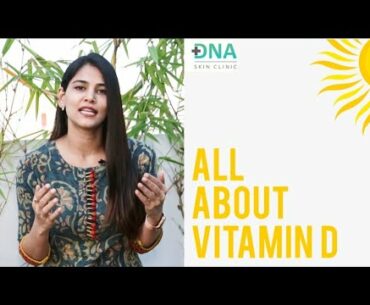All about Vitamin D | Dr. Priyanka Reddy | DNA Skin Clinic |