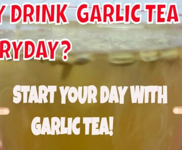 5 POWERFUL BENEFITS OF GARLIC TEA/HOW TO MAKE GARLIC TEA?