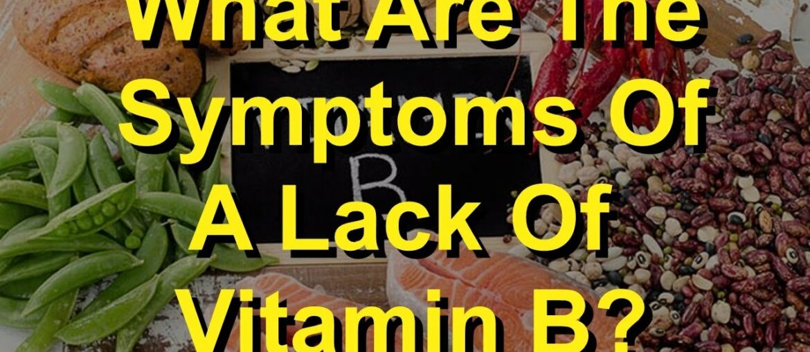 What Are The Symptoms Of A Lack Of Vitamin B?