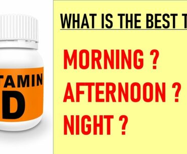 WHAT IS THE BEST TIME TO TAKE VITAMIN D SUPPLEMENT FOR BEST ABSORPTION AND ENHANCE EFFECTIVENESS