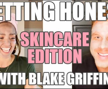 Getting Honest: Skincare Edition with BLAKE GRIFFIN