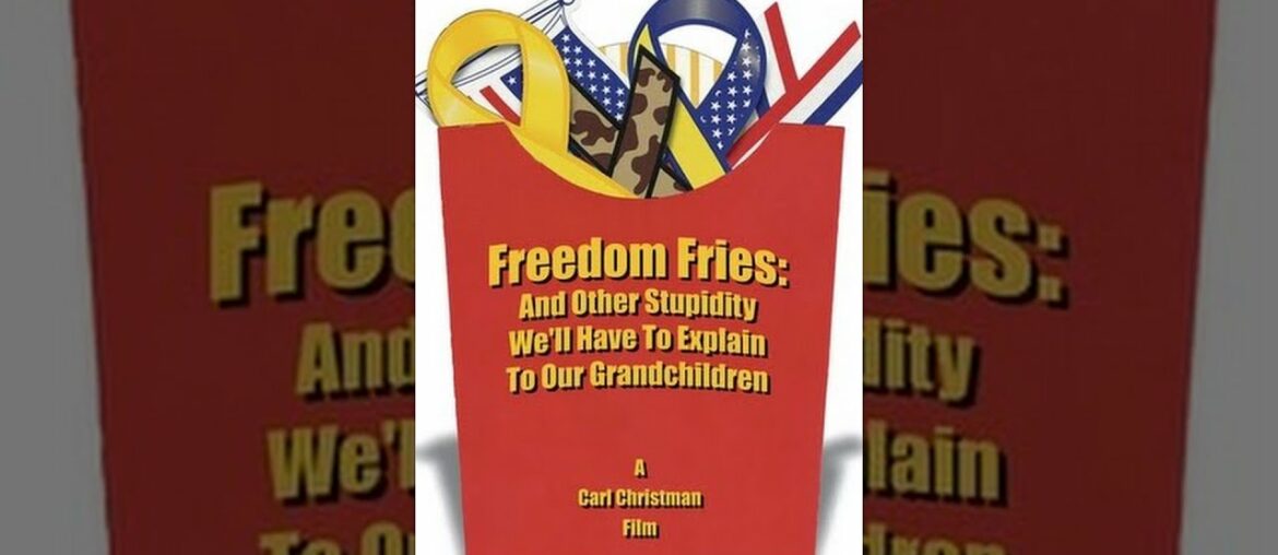 Freedom Fries: And Other Stupidity We'll Have to Explain to Our Grandchildren