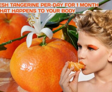 IF YOU EAT 2 FRESH TANGERINE EVERYDAY FOR 1 MONTH THIS IS WHAT HAPPENS TO YOUR BODY..