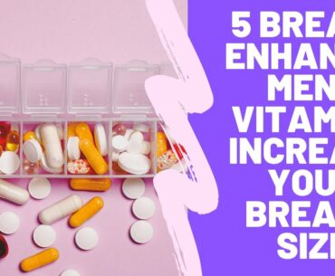 5 Breast Enhancement Vitamins That Increase Your Breast Size