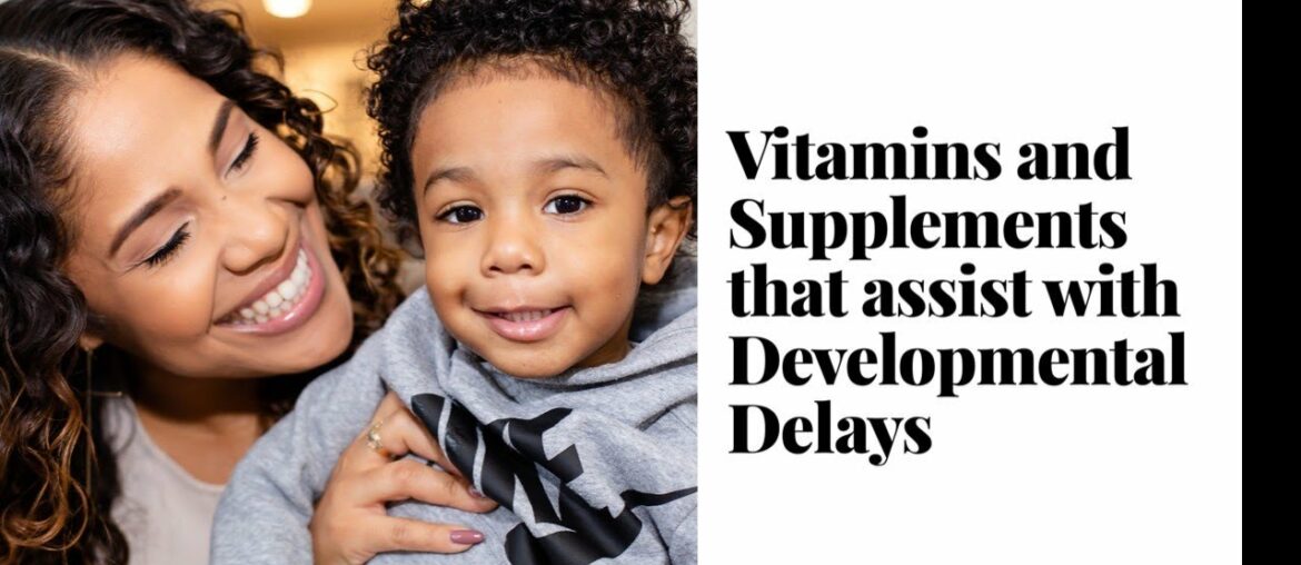 Vitamins and Supplements that may assist with Developmental Delays in Children