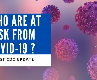 Who are at RISK from Covid19 | Latest CDC (Centers for Disease Control and Prevention) Latest Update