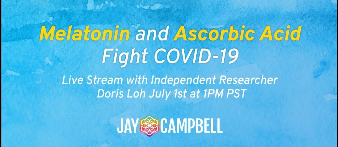 How Melatonin & Ascorbic Acid Fight Covid-19 with Doris Loh & Jay Campbell