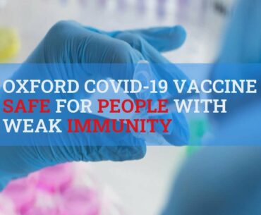 Oxford COVID-19 vaccine safe for people with weak immunity