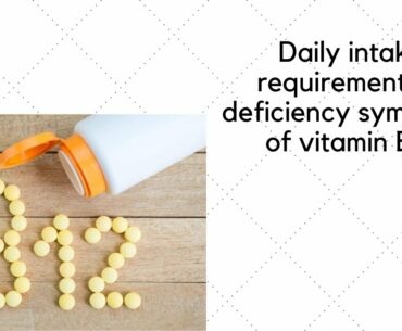 Daily intake requirements &  deficiency symptoms of vitamin B12