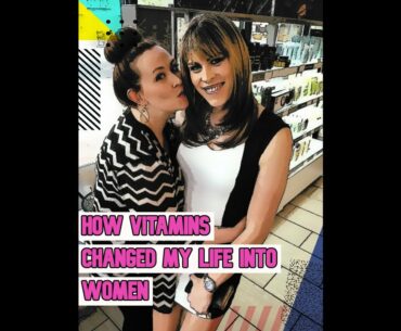 MTF - How Vitamins Changed My Life Into Women