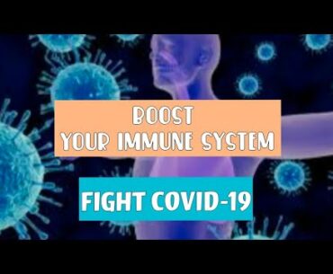 BOOST YOUR IMMUNE SYSTEM (FIGHT COVID-19)