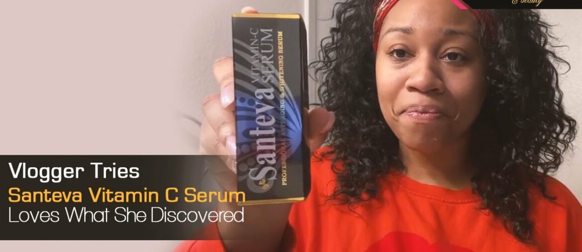 Vlogger Tries Santeva Vitamin C Serum, Loves What She Discovered