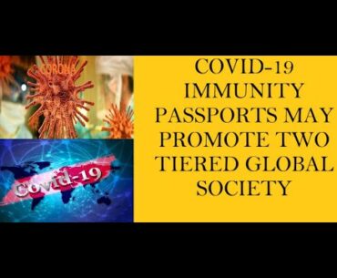 Lecture 598 - COVID-19 IMMUNITY PASSPORTS MAY PROMOTE TWO TIERED GLOBAL SOCIETY