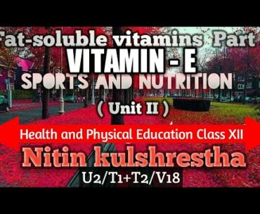 Fat-soluble vitamin - Vitamin 'E', Physical Education Class 12th