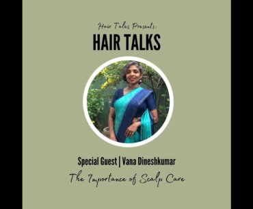 Hair Talks Presents: The Importance of Scalp Care ft. Vana Dineshkumar (Wellness with Vana)