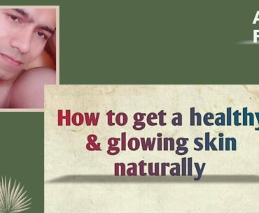 How to get a healthy & glowing skin naturally.