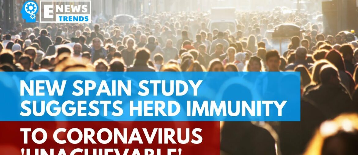 New Spain Study Suggests Herd Immunity To Coronavirus ‘Unachievable’