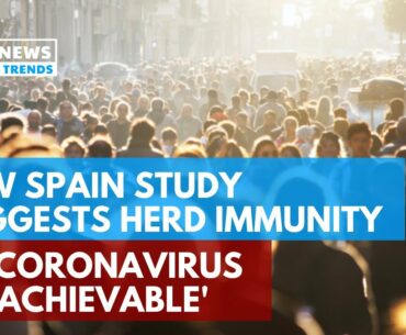 New Spain Study Suggests Herd Immunity To Coronavirus ‘Unachievable’