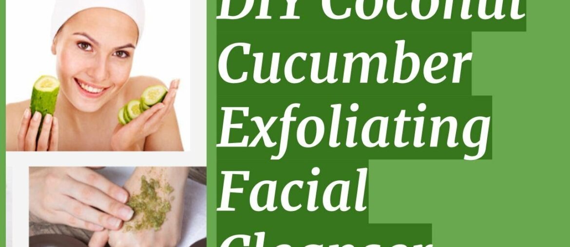 DIY Coconut Cucumber exfoliating Facial Cleanser with vitamin E oils