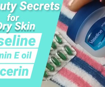 Beauty Secrets for Dry Skin | Get Rid of Rough Dry Skin Using Vaseline with Glycerin & Vitamin E oil