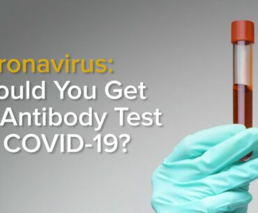 COVID-19 Antibody Test - How it Works and Who Should Get Tested