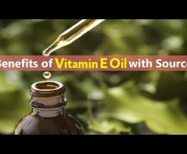 Benefits of Vitamin E Oil with Source