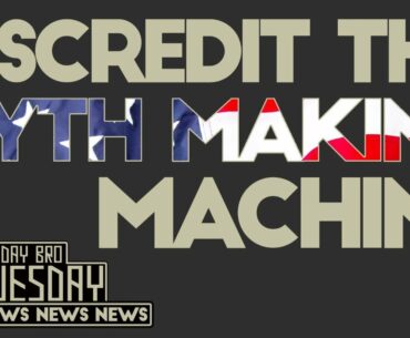 Tuesday Bro Tuesday - Discredit the myth making machine - Who do we trust?!